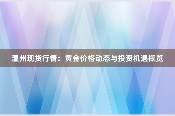 温州现货行情：黄金价格动态与投资机遇概览